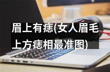 眉上有痣(女人眉毛上方痣相最准图)