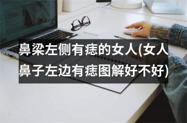 鼻梁左侧有痣的女人(女人鼻子左边有痣图解好不好)