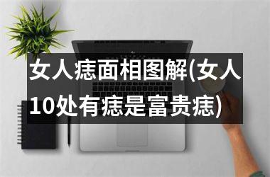 <h3>女人痣面相图解(女人10处有痣是富贵痣)
