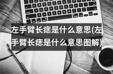 左手臂长痣是什么意思(左手臂长痣是什么意思图解)