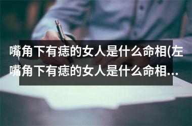 嘴角下有痣的女人是什么命相(左嘴角下有痣的女人是什么命相)
