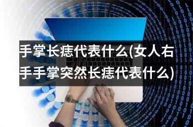 <h3>手掌长痣代表什么(女人右手手掌突然长痣代表什么)