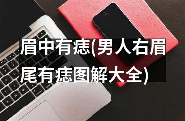 眉中有痣(男人右眉尾有痣图解大全)