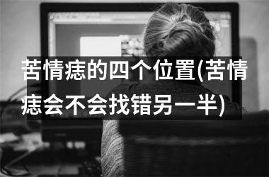 苦情痣的四个位置(苦情痣会不会找错另一半)