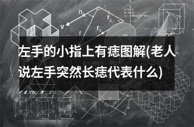 <h3>左手的小指上有痣图解(老人说左手突然长痣代表什么)