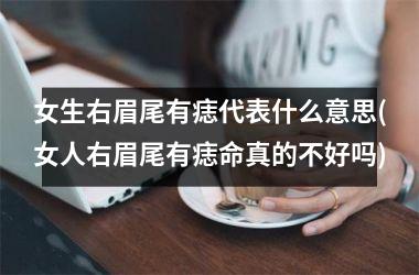 <h3>女生右眉尾有痣代表什么意思(女人右眉尾有痣命真的不好吗)