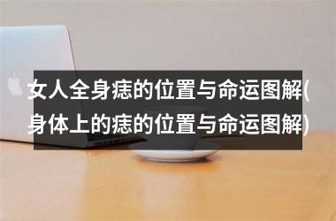 女人全身痣的位置与命运图解(身体上的痣的位置与命运图解)