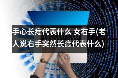 手心长痣代表什么 女右手(老人说右手突然长痣代表什么)