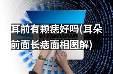 耳前有颗痣好吗(耳朵前面长痣面相图解)