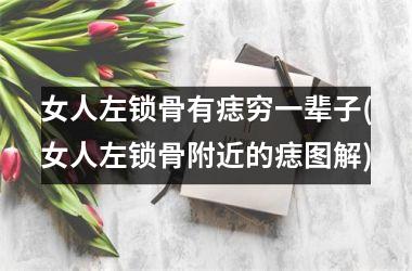 <h3>女人左锁骨有痣穷一辈子(女人左锁骨附近的痣图解)
