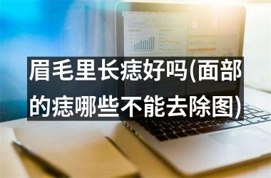 眉毛里长痣好吗(面部的痣哪些不能去除图)