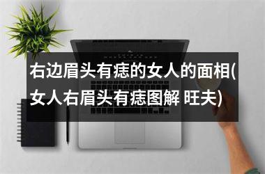 右边眉头有痣的女人的面相(女人右眉头有痣图解 旺夫)