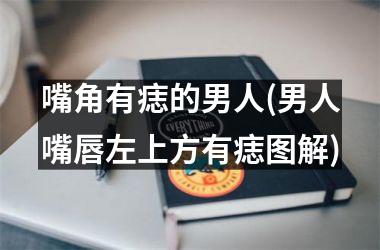 嘴角有痣的男人(男人嘴唇左上方有痣图解)