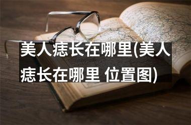 美人痣长在哪里(美人痣长在哪里 位置图)