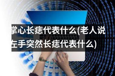 掌心长痣代表什么(老人说左手突然长痣代表什么)