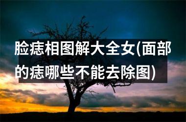 <h3>脸痣相图解大全女(面部的痣哪些不能去除图)