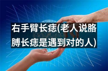 <h3>右手臂长痣(老人说胳膊长痣是遇到对的人)