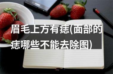 眉毛上方有痣(面部的痣哪些不能去除图)