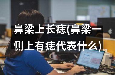 鼻梁上长痣(鼻梁一侧上有痣代表什么)