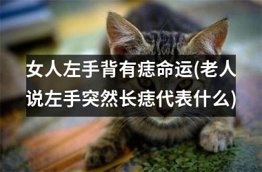 <h3>女人左手背有痣命运(老人说左手突然长痣代表什么)