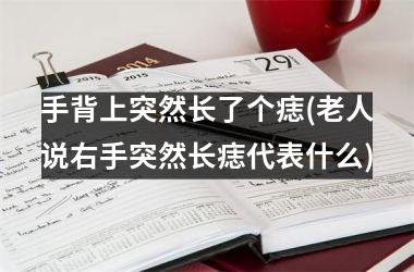 手背上突然长了个痣(老人说右手突然长痣代表什么)