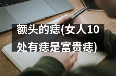 额头的痣(女人10处有痣是富贵痣)