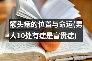 额头痣的位置与命运(男人10处有痣是富贵痣)