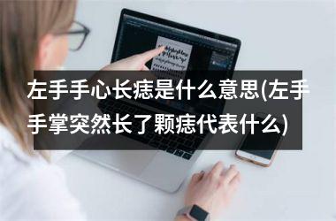 左手手心长痣是什么意思(左手手掌突然长了颗痣代表什么)