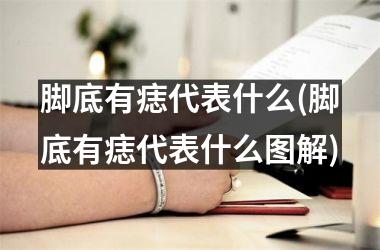 <h3>脚底有痣代表什么(脚底有痣代表什么图解)