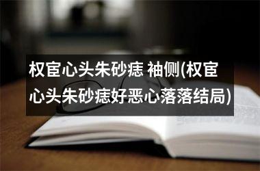 <h3>权宦心头朱砂痣 袖侧(权宦心头朱砂痣好恶心落落结局)