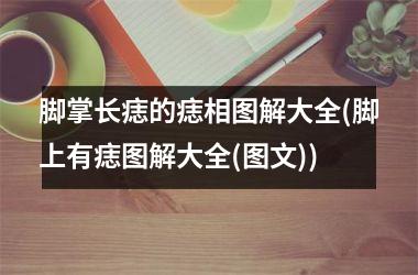 脚掌长痣的痣相图解大全(脚上有痣图解大全(图文))