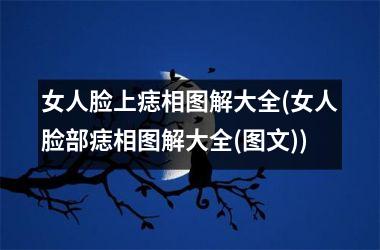 女人脸上痣相图解大全(女人脸部痣相图解大全(图文))