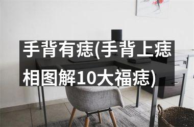 <h3>手背有痣(手背上痣相图解10大福痣)