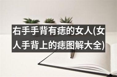 <h3>右手手背有痣的女人(女人手背上的痣图解大全)