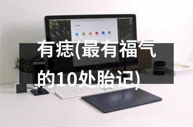 有痣(最有福气的10处胎记)