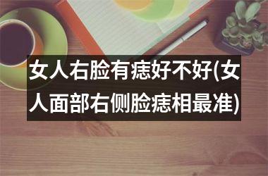 女人右脸有痣好不好(女人面部右侧脸痣相最准)