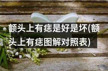 额头上有痣是好是坏(额头上有痣图解对照表)