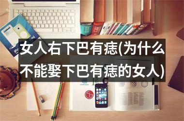 <h3>女人右下巴有痣(为什么不能娶下巴有痣的女人)