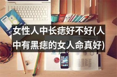 女性人中长痣好不好(人中有黑痣的女人命真好)