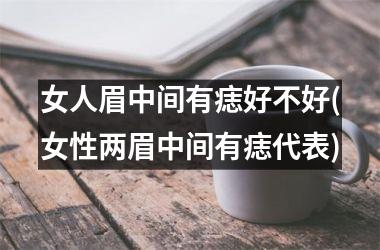 女人眉中间有痣好不好(女性两眉中间有痣代表)
