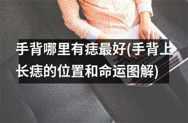 <h3>手背哪里有痣最好(手背上长痣的位置和命运图解)