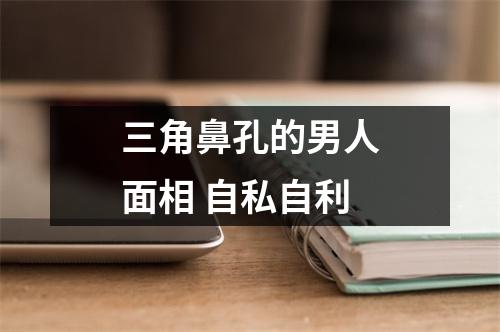 三角鼻孔的男人面相自私自利