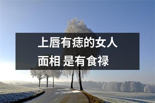 上唇有痣的女人面相是有食禄