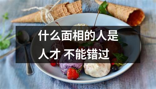 什么面相的人是人才不能错过