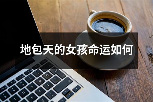 地包天的女孩命运如何
