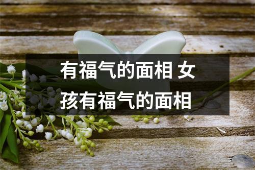 有福气的面相女孩有福气的面相