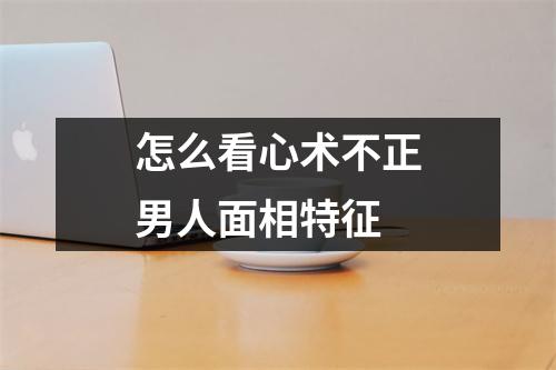 <h3>怎么看心术不正男人面相特征