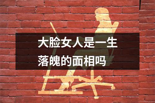 大脸女人是一生落魄的面相吗