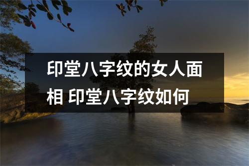 印堂八字纹的女人面相印堂八字纹如何