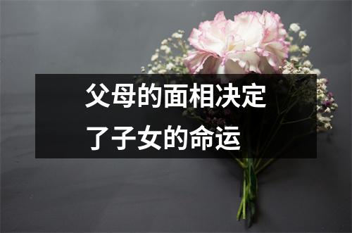 父母的面相决定了子女的命运